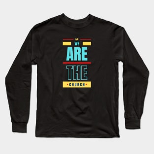 We Are The Church | Christian Typography Long Sleeve T-Shirt